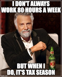 I don't always work 80 hours a week but when I do it's tax season