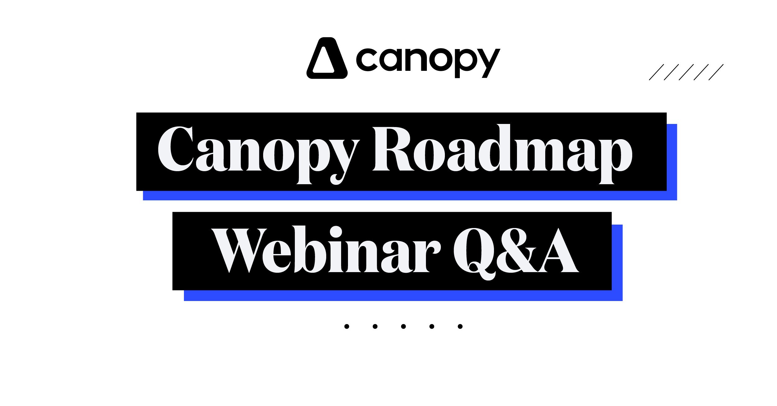 Canopy Roadmap Webinar Q&A