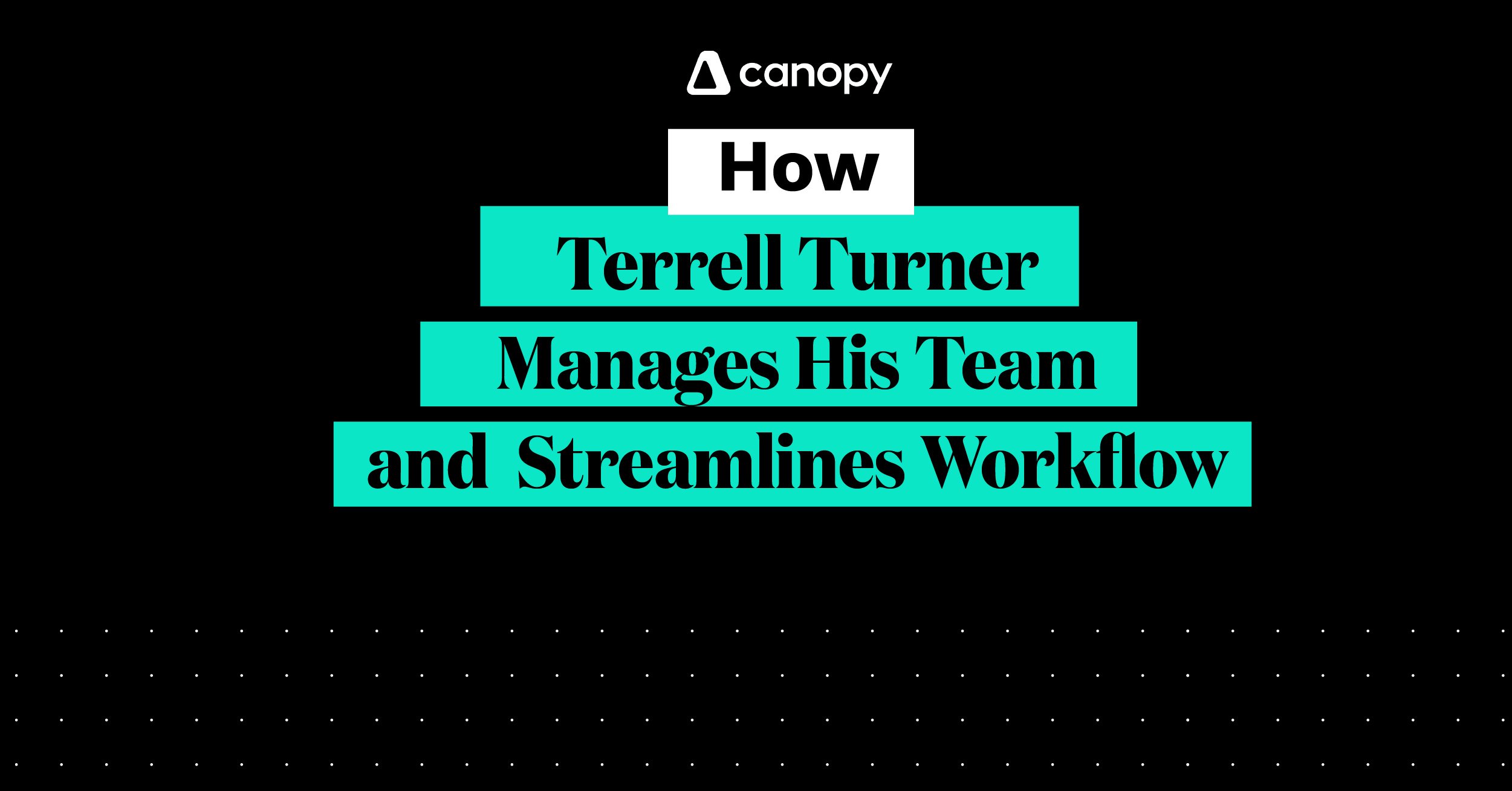 How Terrell Turner Manages His Team and Streamlines Workflow